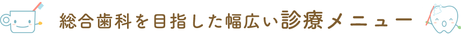 総合歯科を目指した幅広いメニュー